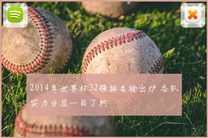 2014年世界杯32强排名榜出炉 各队实力分层一目了然