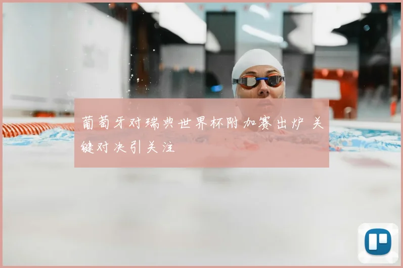 葡萄牙对瑞典世界杯附加赛出炉 关键对决引关注