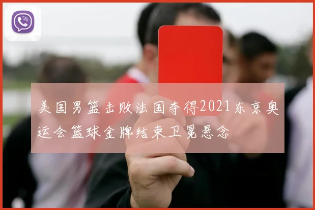 美国男篮击败法国夺得2021东京奥运会篮球金牌结束卫冕悬念